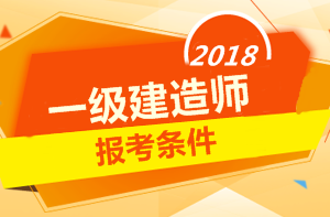 2018年一級(jí)建造師報(bào)考條件 你符合嗎？